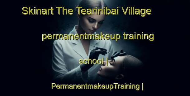 Skinart The Tearinibai Village permanentmakeup training school | PermanentmakeupTraining | PermanentmakeupClasses | SkinartTraining-Kiribati